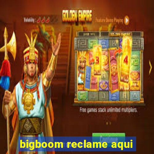 bigboom reclame aqui